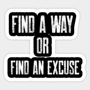 FIND A WAY OR FIND AN EXCUSE Sticker